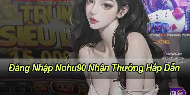  Chi tiết đăng nhập nohu90 