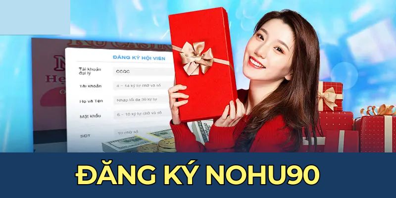 Đăng Ký Nohu90 - Hướng Dẫn Chi Tiết Từng Bước Cho Newbie